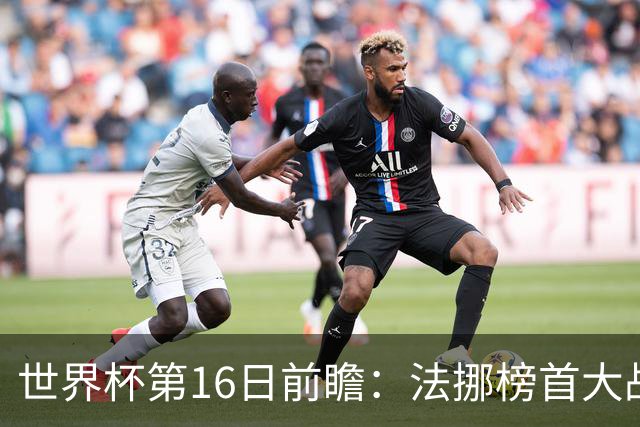 世界杯第16日前瞻：法挪榜首大战又见马宁身影 关注亚洲三队命运