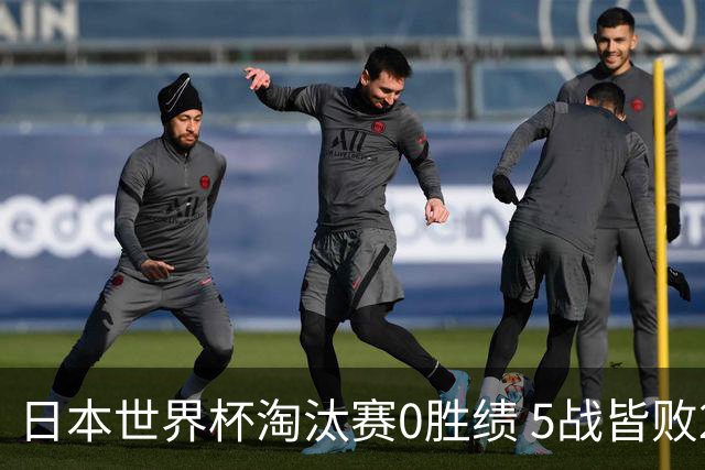 日本世界杯淘汰赛0胜绩 5战皆败2输点球2遭逆转绝杀
