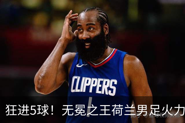 狂进5球！无冕之王荷兰男足火力猛，打爆五星巴西剑指世界杯冠军？